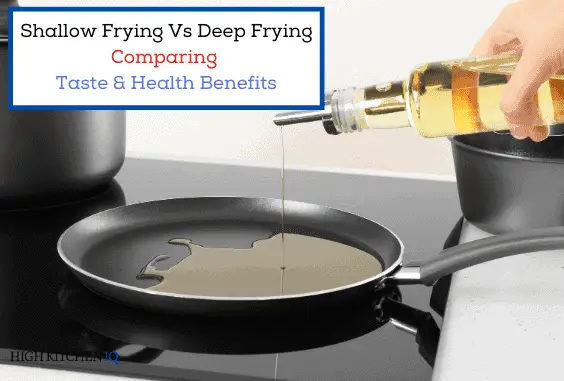 Shallow Fry Vs Deep Fry Which Is Healthier & Tastes Better